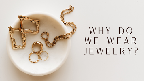 Why Do We Wear Jewelry?